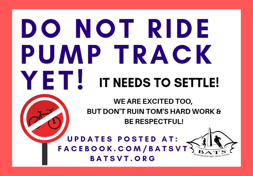 Read: Do Not ride pump track yet! It needs to settle! We are excited too, don't ruin Tom's hard work and be respectful. Updates posted at : facebook.com/batsvt and batsvt.org Red border with red no bicycles symbol sign on left with BATS logo on bottom right.